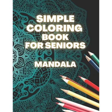 Simple Coloring Book For Seniors Mandala: Perfect Gift For Beginners, Adults With Dementia, Alzheimer's and Parkinson's Patients, Easy Large Print Des