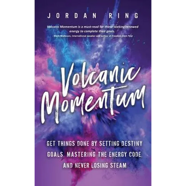 Volcanic Momentum: Get Things Done by Setting Destiny Goals, Mastering the Energy Code, and Never Losing Steam