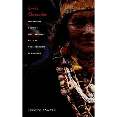Crude Chronicles: Indigenous Politics, Multinational Oil, and Neoliberalism in Ecuador