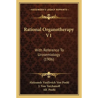Rational Organotherapy V1: With Reference To Urosemiology (1906)