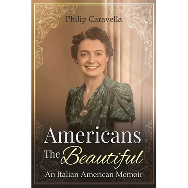 Americans The Beautiful: An Italian American Memoir