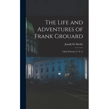 The Life and Adventures of Frank Grouard: Chief of Scouts, U. S. A.