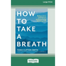 How to Take a Breath: Reduce stress and improve performance by breathing well (Large Print 16 Pt Edition)