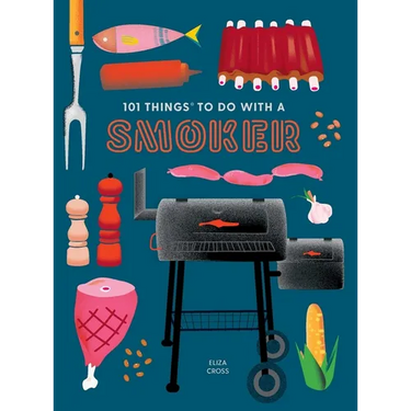 101 Things to Do with a Smoker