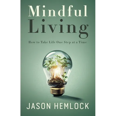 Mindful Living: How to Take Life One Step at a Time