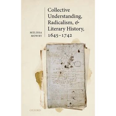 Collective Understanding, Radicalism, and Literary History, 1645-1742