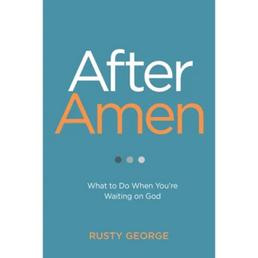 After Amen: What to Do When You're Waiting on God