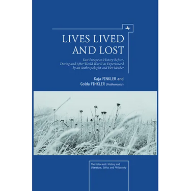 Lives Lived and Lost: East European History Before, During, and After World War II as Experienced by an Anthropologist and Her Mother