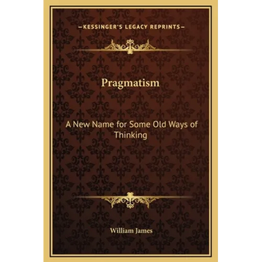 Pragmatism: A New Name for Some Old Ways of Thinking