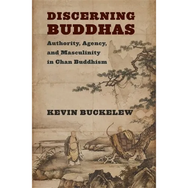 Discerning Buddhas: Authority, Agency, and Masculinity in Chan Buddhism