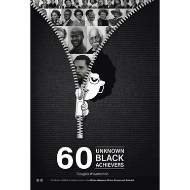 60 Unknown Black Achievers: The Stories of Black Excellence Across the African Diaspora, Africa, Europe and America