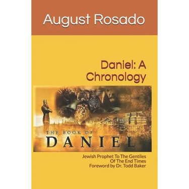 Daniel: A Chronology: Jewish Prophet To The Gentiles Of The End Times