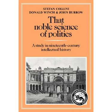 That Noble Science of Politics: A Study in Nineteenth-Century Intellectual History