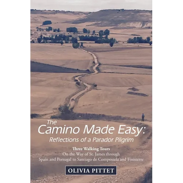 The Camino Made Easy: Reflections of a Parador Pilgrim: Three Walking Tours on the Way of St. James Through Spain and Portugal to Santiago D