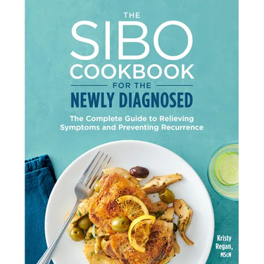 The Sibo Cookbook for the Newly Diagnosed: The Complete Guide to Relieving Symptoms and Preventing Recurrence