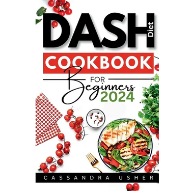Dash Diet Cookbook for Beginners 2024: The Essential Cookbook for Heart-Healthy, Flavorful Living