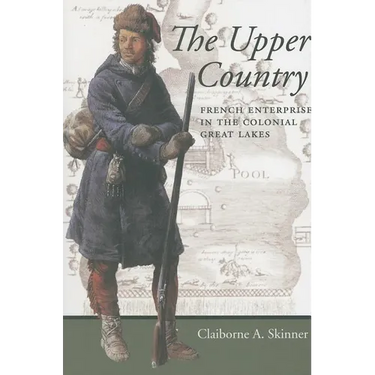 The Upper Country: French Enterprise in the Colonial Great Lakes