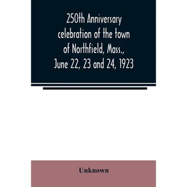 250th anniversary celebration of the town of Northfield, Mass., June 22, 23 and 24, 1923