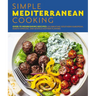 Simple Mediterranean Cooking: Over 100 Nourishing Recipes Celebrating Southern European, North African, and Middle Eastern Flavors