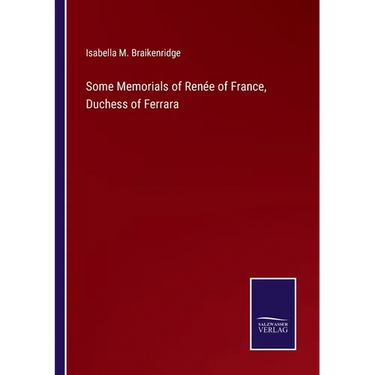Some Memorials of Renée of France, Duchess of Ferrara