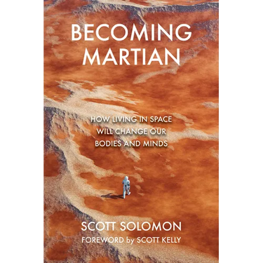 Becoming Martian: How Living in Space Will Change Our Bodies and Minds