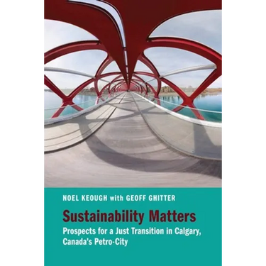 Sustainability Matters: Prospects for a Just Transition in Calgary, Canada's Petro-City