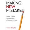 Making New Mistakes: Leading Through Disruption with a Minimum of Chaos