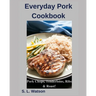Everyday Pork Cookbook: Pork Chops, Tenderloins, Ribs & Roast!