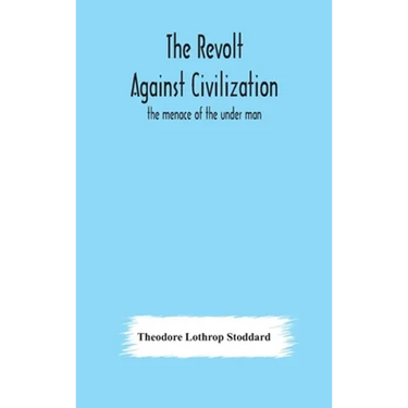 The Revolt Against Civilization: The Menace Of The Under Man