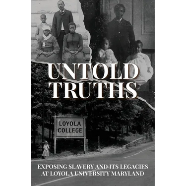Untold Truths: Exposing Slavery and Its Legacies at Loyola University Maryland