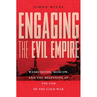 Engaging the Evil Empire: Washington, Moscow, and the Beginning of the End of the Cold War