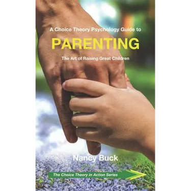 A Choice Theory Psychology Guide to Parenting: The Art of Raising Great Children