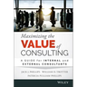 Maximizing the Value of Consulting: A Guide for Internal and External Consultants
