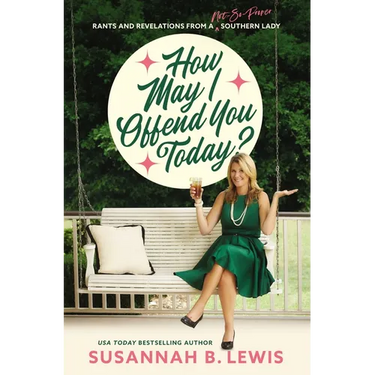 How May I Offend You Today?: Rants and Revelations from a Not-So-Proper Southern Lady
