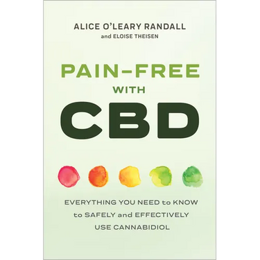 Pain-Free with CBD: Everything You Need to Know to Safely and Effectively Use Cannabidiol