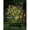 Earth Magic: Your Complete Guide to Natural Spells, Potions, Plants, Herbs, Witchcraft, and More