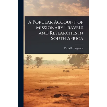 A Popular Account of Missionary Travels and Researches in South Africa