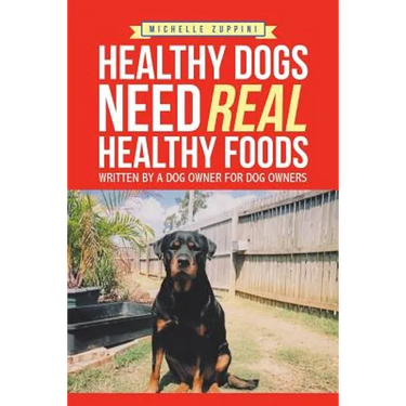 Healthy Dogs Need Real Healthy Foods: Written by a Dog Owner for Dog Owners