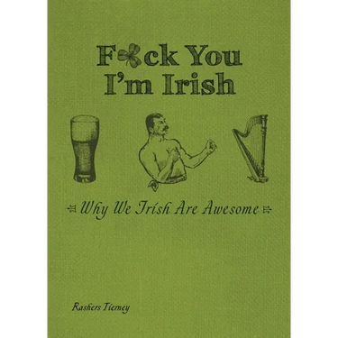 F*ck You I'm Irish: Why We Irish Are Awesome