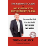 The Ultimate Guide to Self-Directed Retirement Plans: Secrets the Rich Use to Build Tax Free Wealth