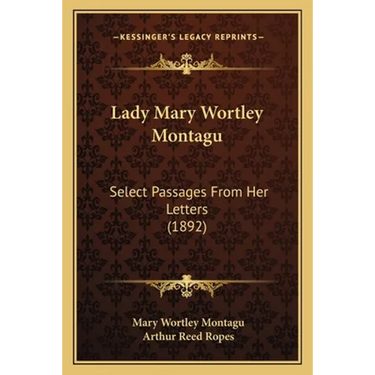 Lady Mary Wortley Montagu: Select Passages From Her Letters (1892)