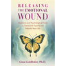 Releasing the Emotional Wound: Shamanic and Psychological Tools to Transcend Trauma and Rebuild Your Life