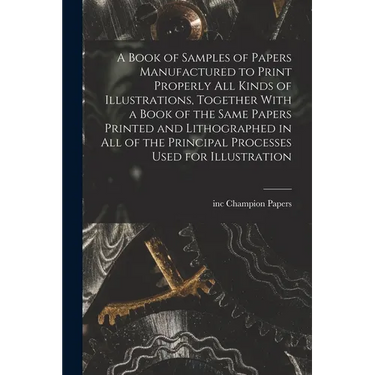 A Book of Samples of Papers Manufactured to Print Properly all Kinds of Illustrations, Together With a Book of the Same Papers Printed and Lithographe
