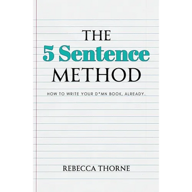 The 5 Sentence Method: How to Write Your D*mn Book, Already.