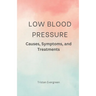 Low Blood Pressure: Causes, Symptoms, and Treatments