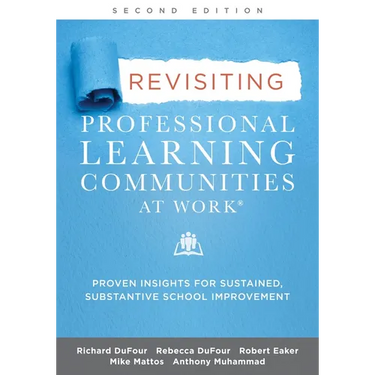 Revisiting Professional Learning Communities at Work(r): Proven Insights for Sustained, Substantive School Improvement, Second Edition