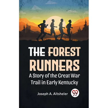 The Forest Runners A Story Of The Great War Trail In Early Kentucky