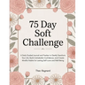75 Day Soft Challenge: A Daily Guided Journal and Tracker to Gently Transform Your Life, Build Unshakable Confidence, and Create Mindful Habits for La