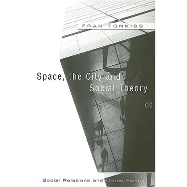 Space, the City and Social Theory: Social Relations and Urban Forms