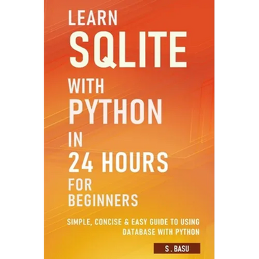 Learn SQLite with Python in 24 hours For Beginners - Simple, Concise & Easy Guide To Using Database with Python
